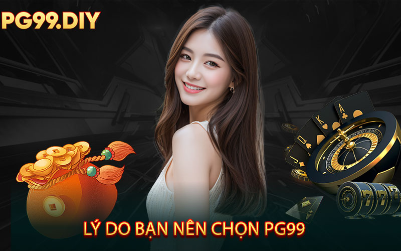 Lý Do Bạn Nên Chọn PG99