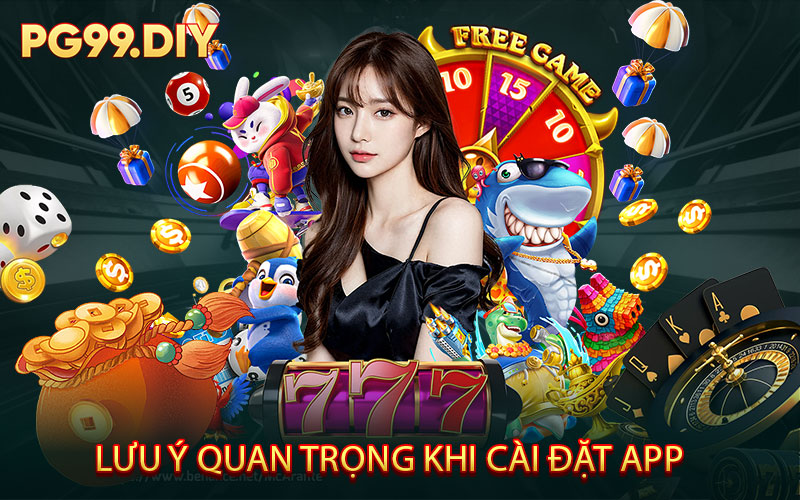 Những Lưu Ý Quan Trọng Khi Cài Đặt App PG99