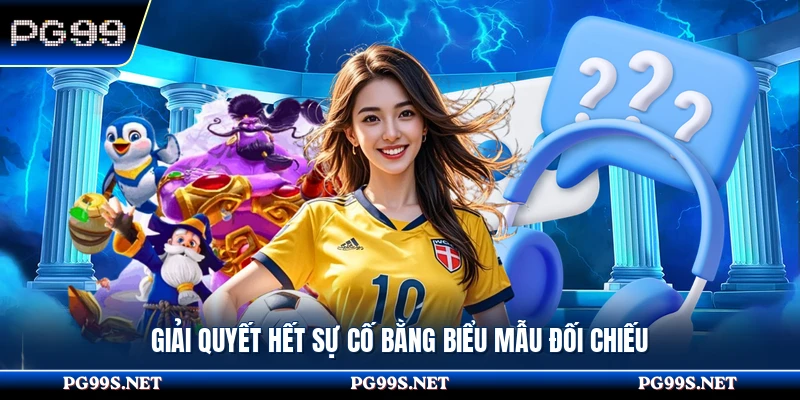 Giải quyết hết sự cố bằng biểu mẫu đối chiếu 