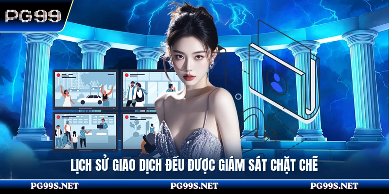 Lịch sử giao dịch đều được giám sát chặt chẽ 