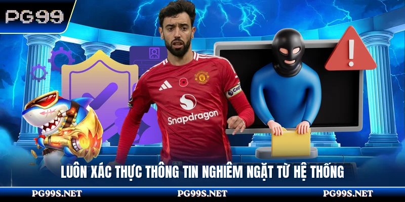 Luôn xác thực thông tin nghiêm ngặt từ hệ thống