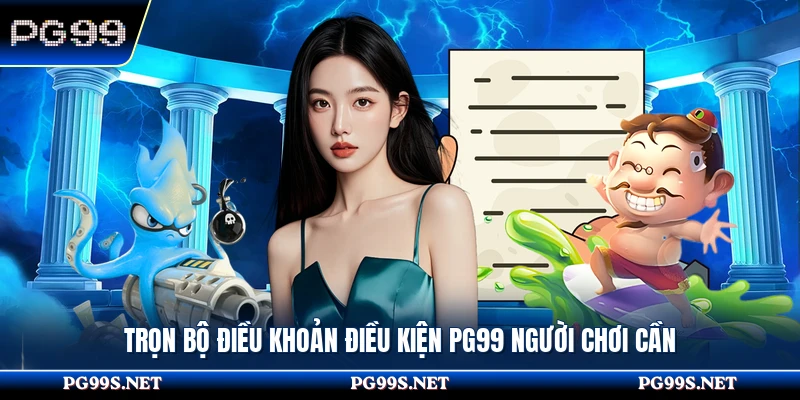 Trọn bộ điều khoản điều kiện PG99 người chơi cần 